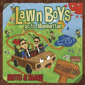LAWN BOYS GO TO MANHATTAN　MOTO & MASU モト・アンド・マス